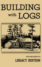 Building With Logs Legacy Edition A Classic Manual On Building Log Cabins Sh