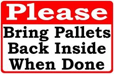 Please Bring Pallets Back Inside When Done Sign Size Options Warehouse Rules