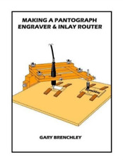 Gary Brenchley Making A Pantograph Engraver Inlay Router Paperback