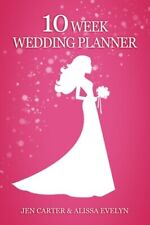 The 10 Week Wedding Planner How To Plan Your Wedding In By Jen Carter Alissa
