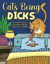 Cats Being Dicks A Funny Adult Coloring Book For Cat Lovers