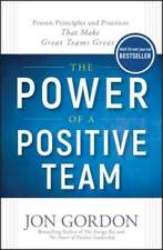 The Power Of A Positive Team Proven Principles And Practices That M - Very Good